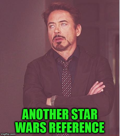 Face You Make Robert Downey Jr Meme | ANOTHER STAR WARS REFERENCE | image tagged in memes,face you make robert downey jr | made w/ Imgflip meme maker