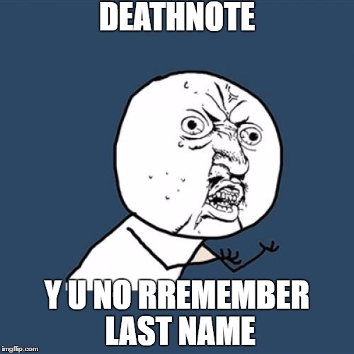 Y U No Meme | DEATHNOTE; Y U NO RREMEMBER LAST NAME | image tagged in memes,y u no | made w/ Imgflip meme maker