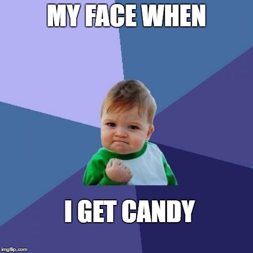 Success Kid | MY FACE WHEN; I GET CANDY | image tagged in memes,success kid | made w/ Imgflip meme maker