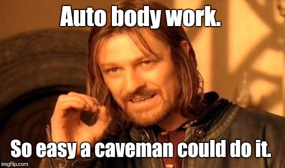 One Does Not Simply Meme | Auto body work. So easy a caveman could do it. | image tagged in memes,one does not simply | made w/ Imgflip meme maker