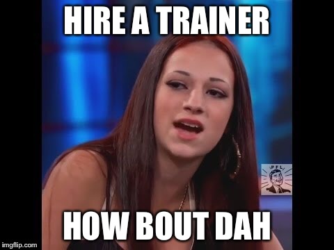 HIRE A TRAINER; HOW BOUT DAH | image tagged in how bout dah | made w/ Imgflip meme maker