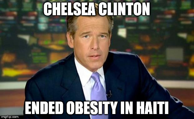 Brian Williams Was There Meme | CHELSEA CLINTON; ENDED OBESITY IN HAITI | image tagged in memes,brian williams was there | made w/ Imgflip meme maker