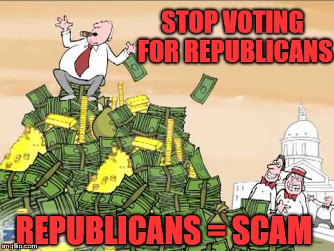 STOP VOTING FOR REPUBLICANS; REPUBLICANS = SCAM | image tagged in republican trump vote | made w/ Imgflip meme maker