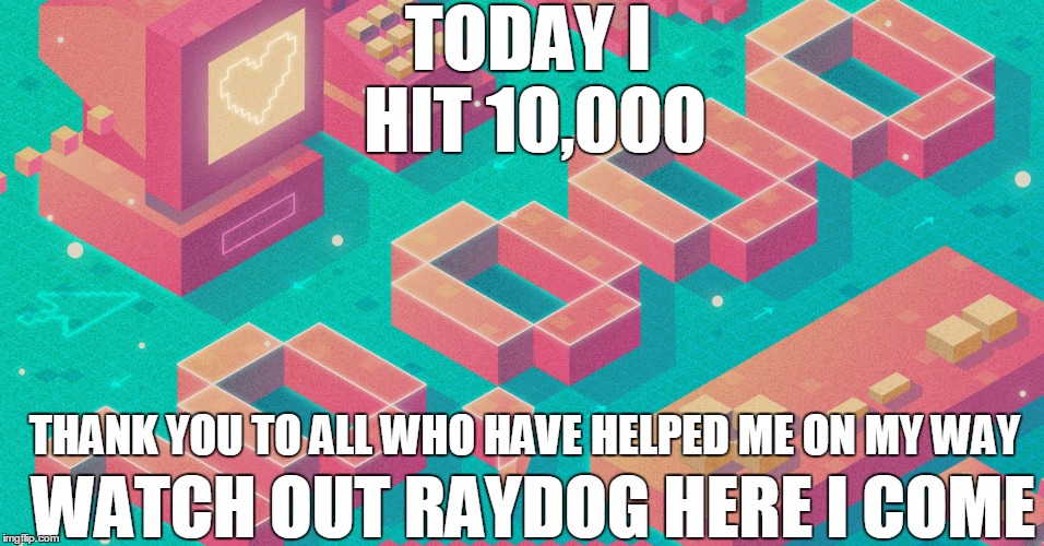 10,000 points today | TODAY I HIT 10,000; THANK YOU TO ALL WHO HAVE HELPED ME ON MY WAY; WATCH OUT RAYDOG HERE I COME | image tagged in 10000 points,imgflip users,raydog,bl4h8l4hbl4h,thank you,memes | made w/ Imgflip meme maker