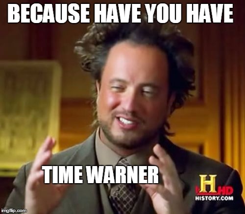 Ancient Aliens Meme | BECAUSE HAVE YOU HAVE TIME WARNER | image tagged in memes,ancient aliens | made w/ Imgflip meme maker