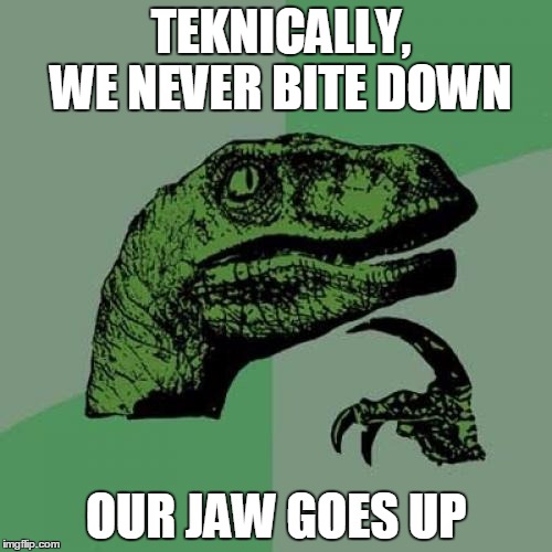 Philosoraptor Meme | TEKNICALLY, WE NEVER BITE DOWN; OUR JAW GOES UP | image tagged in memes,philosoraptor | made w/ Imgflip meme maker