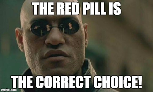 Matrix Morpheus Meme | THE RED PILL IS; THE CORRECT CHOICE! | image tagged in memes,matrix morpheus | made w/ Imgflip meme maker