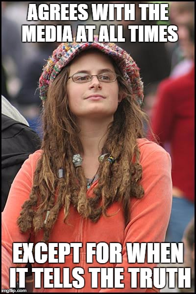 College Liberal | AGREES WITH THE MEDIA AT ALL TIMES; EXCEPT FOR WHEN IT TELLS THE TRUTH | image tagged in memes,college liberal | made w/ Imgflip meme maker