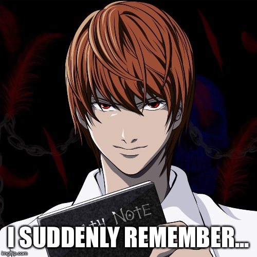 death note | I SUDDENLY REMEMBER... | image tagged in death note | made w/ Imgflip meme maker