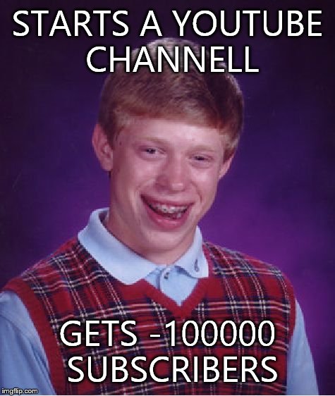 Bad Luck Brian | STARTS A YOUTUBE CHANNELL; GETS -100000 SUBSCRIBERS | image tagged in memes,bad luck brian | made w/ Imgflip meme maker