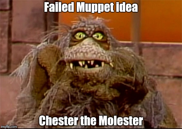 Because everyone has that Uncle they should stay away from | Failed Muppet idea; Chester the Molester | image tagged in scred,muppets | made w/ Imgflip meme maker