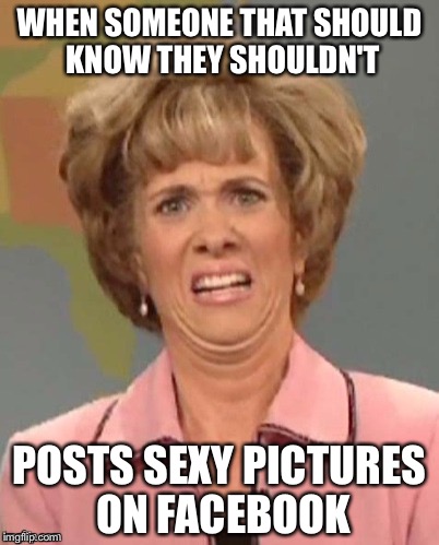 yuck | WHEN SOMEONE THAT SHOULD KNOW THEY SHOULDN'T; POSTS SEXY PICTURES ON FACEBOOK | image tagged in yuck,memes,imgflip,facebook | made w/ Imgflip meme maker