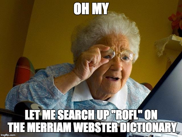 Grandma Finds The Internet | OH MY; LET ME SEARCH UP "ROFL" ON THE MERRIAM WEBSTER DICTIONARY | image tagged in memes,grandma finds the internet | made w/ Imgflip meme maker