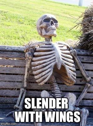 Waiting Skeleton Meme | SLENDER WITH WINGS | image tagged in memes,waiting skeleton | made w/ Imgflip meme maker