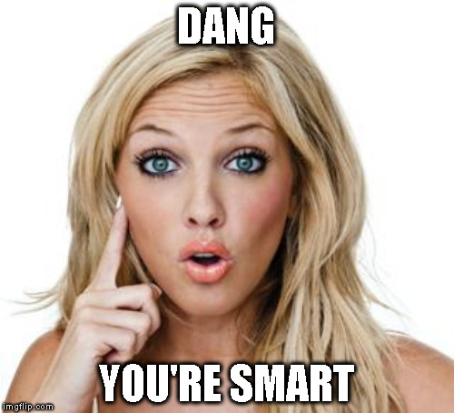 DANG YOU'RE SMART | made w/ Imgflip meme maker