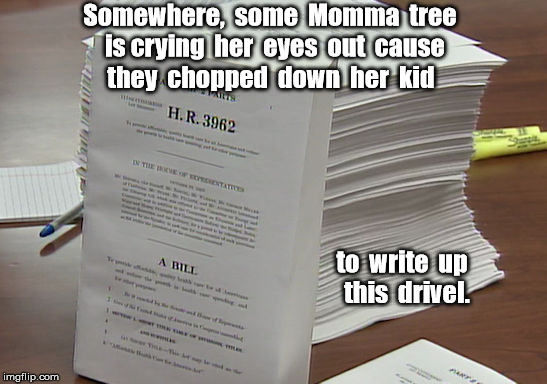 Tree chopped down for bad law | Somewhere,  some  Momma  tree  is crying  her  eyes  out  cause; they  chopped  down  her  kid; to  write  up  this  drivel. | image tagged in large congressional bill,write up drivel | made w/ Imgflip meme maker