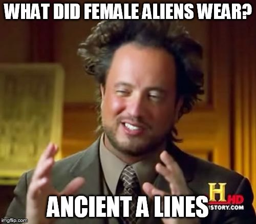 Word scramble | WHAT DID FEMALE ALIENS WEAR? ANCIENT A LINES | image tagged in memes,ancient aliens | made w/ Imgflip meme maker