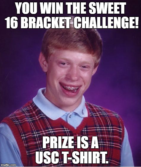 Bad Luck Brian | YOU WIN THE SWEET 16 BRACKET CHALLENGE! PRIZE IS A USC T-SHIRT. | image tagged in memes,bad luck brian | made w/ Imgflip meme maker