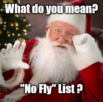Santa - No Fly list | What do you mean? "No Fly" List ? | image tagged in santa,no fly list | made w/ Imgflip meme maker