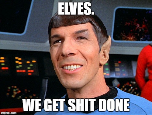 the most interesting vulcan | ELVES. WE GET SHIT DONE | image tagged in the most interesting vulcan | made w/ Imgflip meme maker