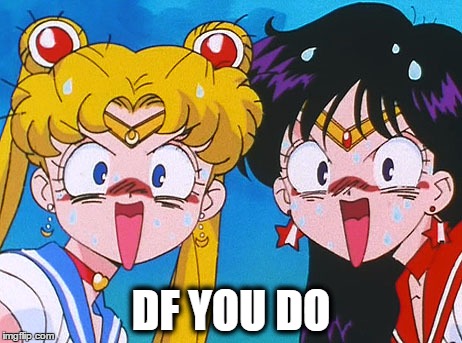 sailor moon funny | DF YOU DO | image tagged in funny | made w/ Imgflip meme maker