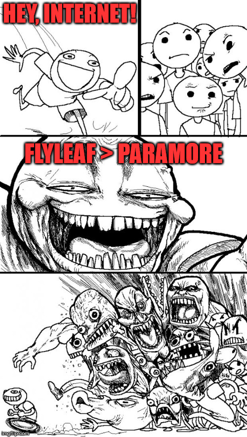 Hey Internet Meme | HEY, INTERNET! FLYLEAF > PARAMORE | image tagged in memes,hey internet | made w/ Imgflip meme maker
