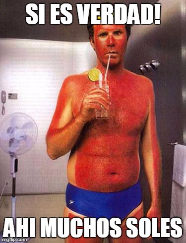 sunburn meme | SI ES VERDAD! AHI MUCHOS SOLES | image tagged in sunburn meme | made w/ Imgflip meme maker