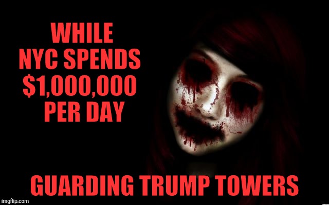 WHILE NYC SPENDS $1,000,000   PER DAY GUARDING TRUMP TOWERS | made w/ Imgflip meme maker