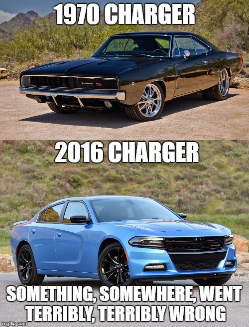 Where did it all go wrong? | 1970 CHARGER; 2016 CHARGER; SOMETHING, SOMEWHERE, WENT TERRIBLY, TERRIBLY WRONG | image tagged in meme,cars,classic,muscle | made w/ Imgflip meme maker