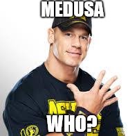 MEDUSA WHO? | made w/ Imgflip meme maker