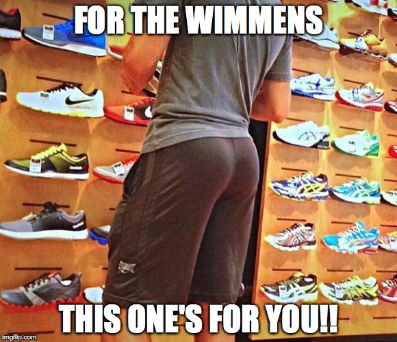 Yoga Pants Week Event | FOR THE WIMMENS; THIS ONE'S FOR YOU!! | image tagged in not quite yoga,but hey - | made w/ Imgflip meme maker