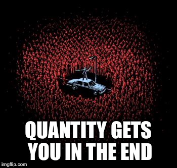 QUANTITY GETS YOU IN THE END | made w/ Imgflip meme maker