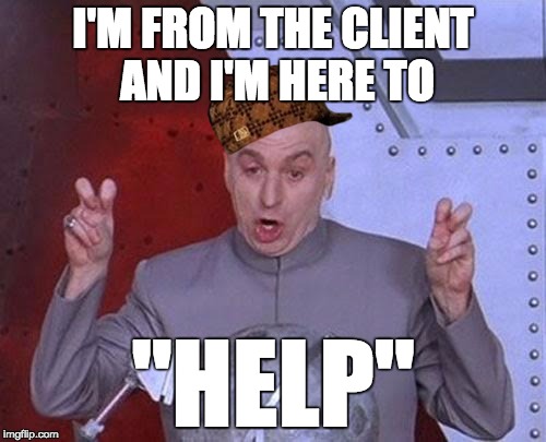 Dr Evil Laser Meme | I'M FROM THE CLIENT AND I'M HERE TO; "HELP" | image tagged in memes,dr evil laser,scumbag | made w/ Imgflip meme maker