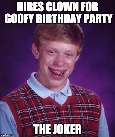 Bad Luck Brian Meme | HIRES CLOWN FOR GOOFY BIRTHDAY PARTY; THE JOKER | image tagged in memes,bad luck brian | made w/ Imgflip meme maker