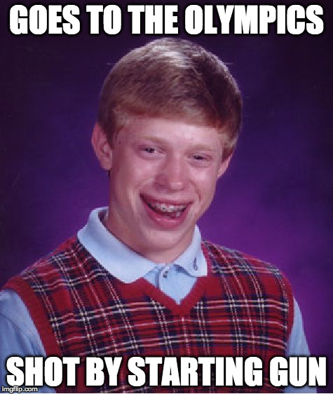 Bad Luck Brian | GOES TO THE OLYMPICS; SHOT BY STARTING GUN | image tagged in memes,bad luck brian | made w/ Imgflip meme maker