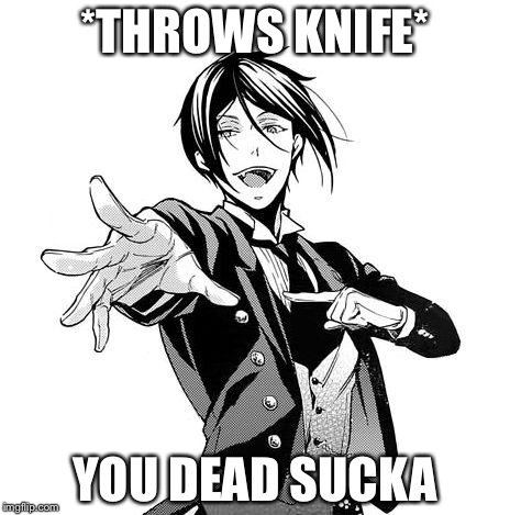 Sebastian Black Butler | *THROWS KNIFE*; YOU DEAD SUCKA | image tagged in sebastian black butler,kuroshitsuji | made w/ Imgflip meme maker