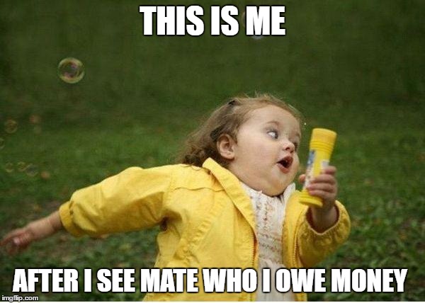 Chubby Bubbles Girl | THIS IS ME; AFTER I SEE MATE WHO I OWE MONEY | image tagged in memes,chubby bubbles girl,money,running | made w/ Imgflip meme maker