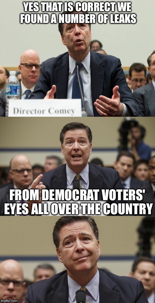James Comey Bad Pun | YES THAT IS CORRECT WE FOUND A NUMBER OF LEAKS; FROM DEMOCRAT VOTERS' EYES ALL OVER THE COUNTRY | image tagged in james comey bad pun,bad puns,memes | made w/ Imgflip meme maker
