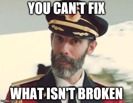 Captain Obvious | YOU CAN'T FIX; WHAT ISN'T BROKEN | image tagged in captain obvious | made w/ Imgflip meme maker