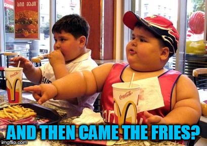 AND THEN CAME THE FRIES? | made w/ Imgflip meme maker