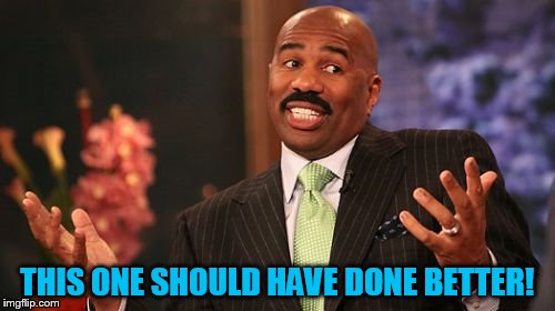 Steve Harvey Meme | THIS ONE SHOULD HAVE DONE BETTER! | image tagged in memes,steve harvey | made w/ Imgflip meme maker