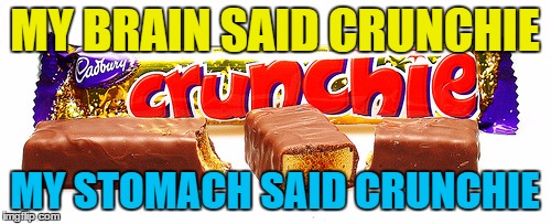 MY BRAIN SAID CRUNCHIE MY STOMACH SAID CRUNCHIE | made w/ Imgflip meme maker