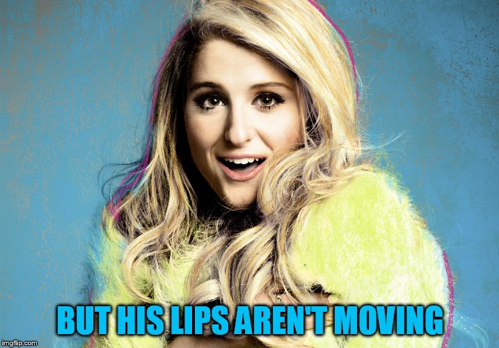 BUT HIS LIPS AREN'T MOVING | made w/ Imgflip meme maker