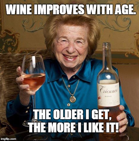 I sometimes make pour decisions | WINE IMPROVES WITH AGE. THE OLDER I GET, THE MORE I LIKE IT! | image tagged in dr ruth wine,old woman | made w/ Imgflip meme maker