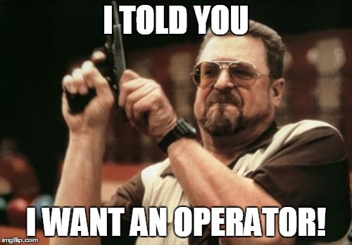 customer service | I TOLD YOU; I WANT AN OPERATOR! | image tagged in memes,am i the only one around here,customer service,operator | made w/ Imgflip meme maker