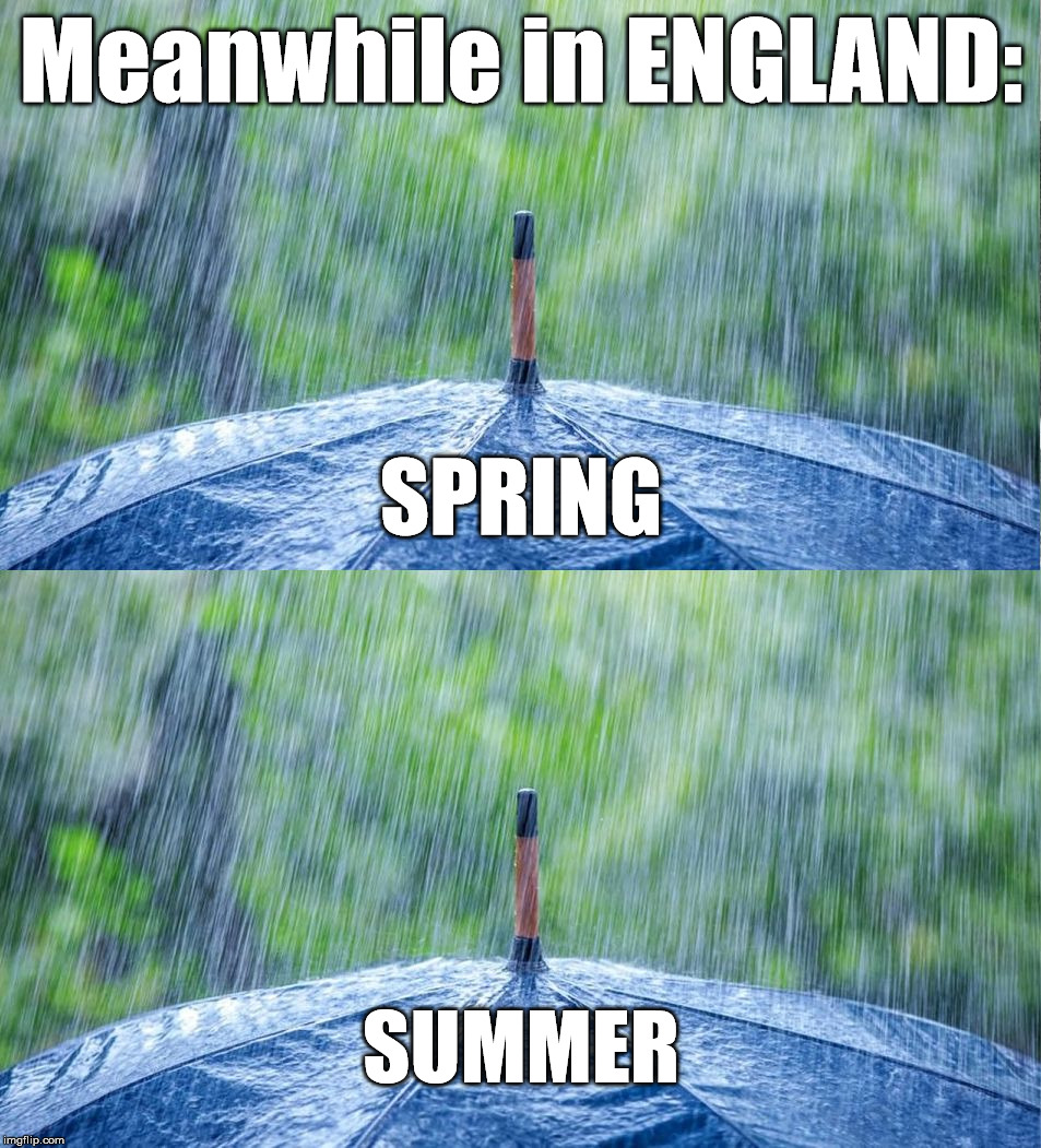 Meanwhile in ENGLAND:; SPRING; SUMMER | image tagged in english summer | made w/ Imgflip meme maker