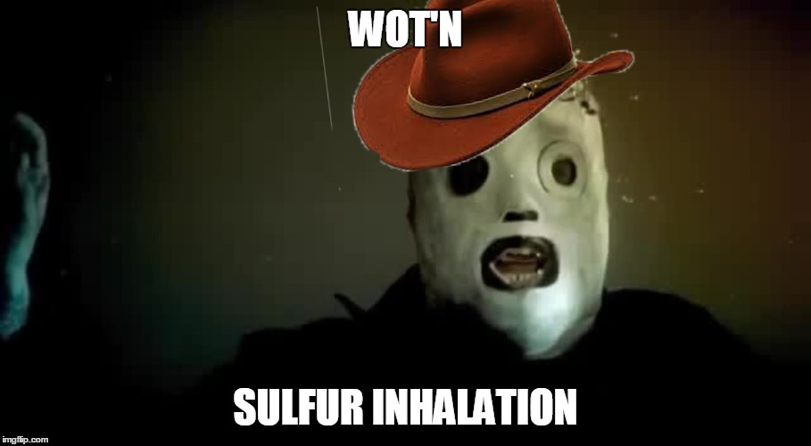 WOT'N; SULFUR INHALATION | image tagged in slipknot,wot in tarnation | made w/ Imgflip meme maker