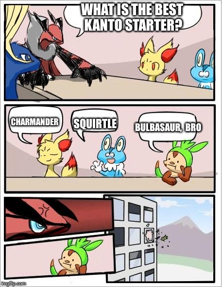 Pokemon board meeting | WHAT IS THE BEST KANTO STARTER? CHARMANDER; SQUIRTLE; BULBASAUR,  BRO | image tagged in pokemon board meeting | made w/ Imgflip meme maker