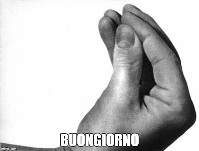 italian hand | BUONGIORNO | image tagged in italian hand | made w/ Imgflip meme maker