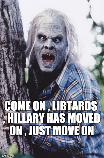 Dan Akroyd | COME ON , LIBTARDS , HILLARY HAS MOVED ON , JUST MOVE ON | image tagged in dan akroyd | made w/ Imgflip meme maker